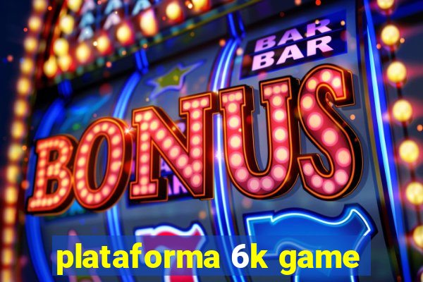 plataforma 6k game